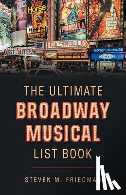 Friedman, Steven M - The Ultimate Broadway Musical List Book