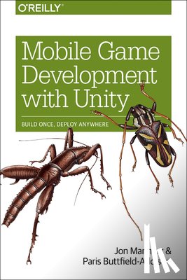 Manning, Jon, Buttfield-Addison, Paris - Mobile Game Development with Unity
