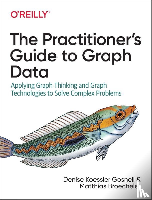 Gosnell, Denise, Broecheler, Matthias - The Practitioner's Guide to Graph Data