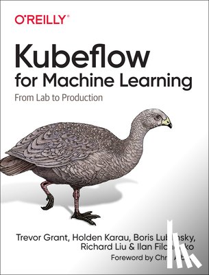 Trevor, Grant, Karau, Holden, Lublinsky, Boris, Liu, Richard - Kubeflow for Machine Learning
