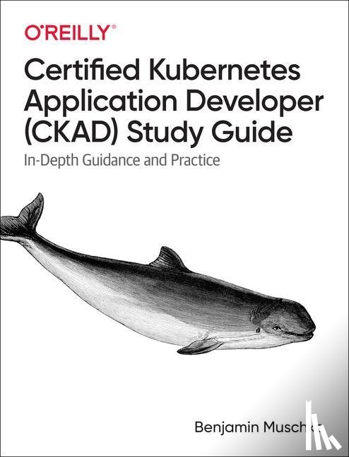 Muschko, Benjamin - Certified Kubernetes Application Developer (CKAD) Study Guide