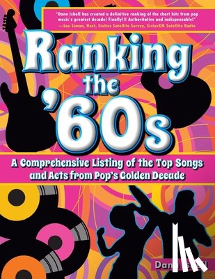 Isbell, Dann - Ranking the '60s: A Comprehensive Listing of the Top Songs and Acts from Pop's Golden Decade