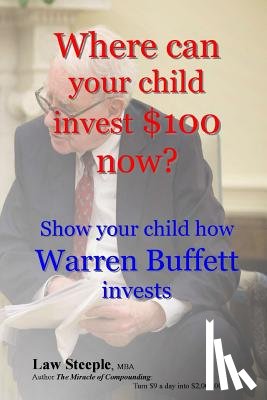Steeple Mba, Law - Where can your child invest $100 now?: Show your child how Warren Buffett invests