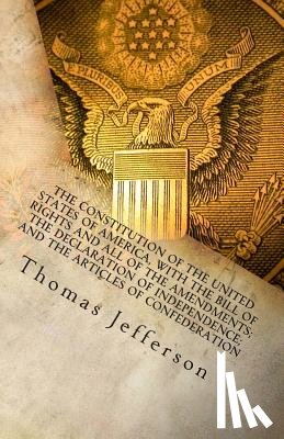 Jefferson, Thomas - The Constitution of the United States of America, with the Bill of Rights and all of the Amendments; The Declaration of Independence; and the Articles