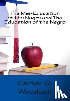 Woodson, Carter G. - The Mis-Education of the Negro and The Education of the Negro