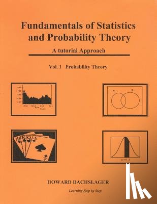 Dachslager Ph. D., Howard - Fundamentals of Statistics and Probability Theory: A Tutorial Approach Vol. 1 Porbability Theory
