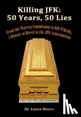 Moore, Lance - Killing JFK: 50 Years, 50 Lies: From the Warren Commission to Bill O'Reilly, A History of Deceit in the Kennedy Assassination