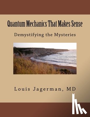 Jagerman, Louis S. - Quantum Mechanics That Makes Sense: Demystifying the Mysteries