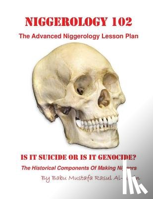 Al-Amin, Mustafa Rasul - Niggerology 102 (The Advanced Niggerology Lesson Plan): Is It Suicide Or Is It Genocide?