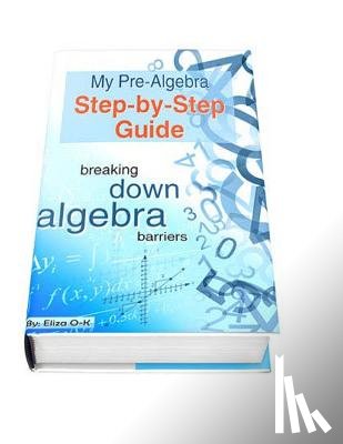O-K, Eliza - My Pre-Algebra Step-by-Step Guide: breaking down algebra barriers