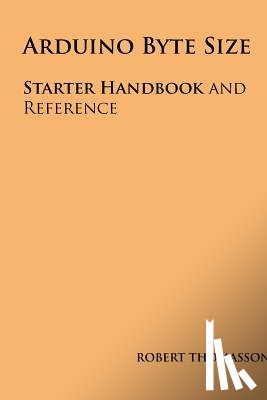Thomasson, Robert - Arduino Byte Size: Starter Handbook and Reference