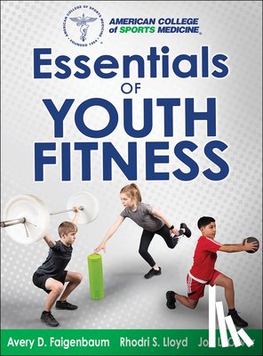 Faigenbaum, Avery, Lloyd, Oliver, American College of Sports Medicine - Essentials of Youth Fitness