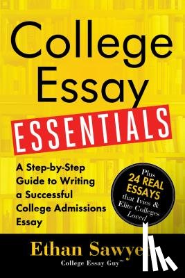 Sawyer, Ethan - College Essay Essentials: A Step-By-Step Guide to Writing a Successful College Admissions Essay