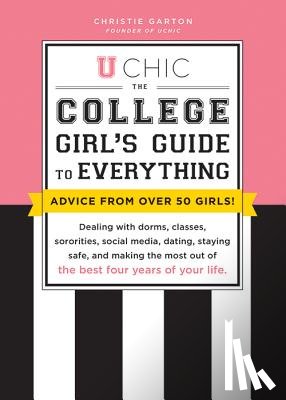 Garton, Christie - U Chic: The College Girl's Guide to Everything: Dealing with Dorms, Classes, Sororities, Social Media, Dating, Staying Safe, and Making the Most Out o