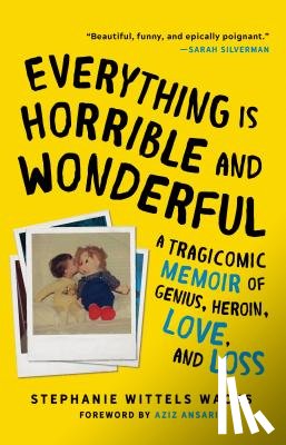 Wittels Wachs, Stephanie - Everything Is Horrible and Wonderful: A Tragicomic Memoir of Genius, Heroin, Love and Loss