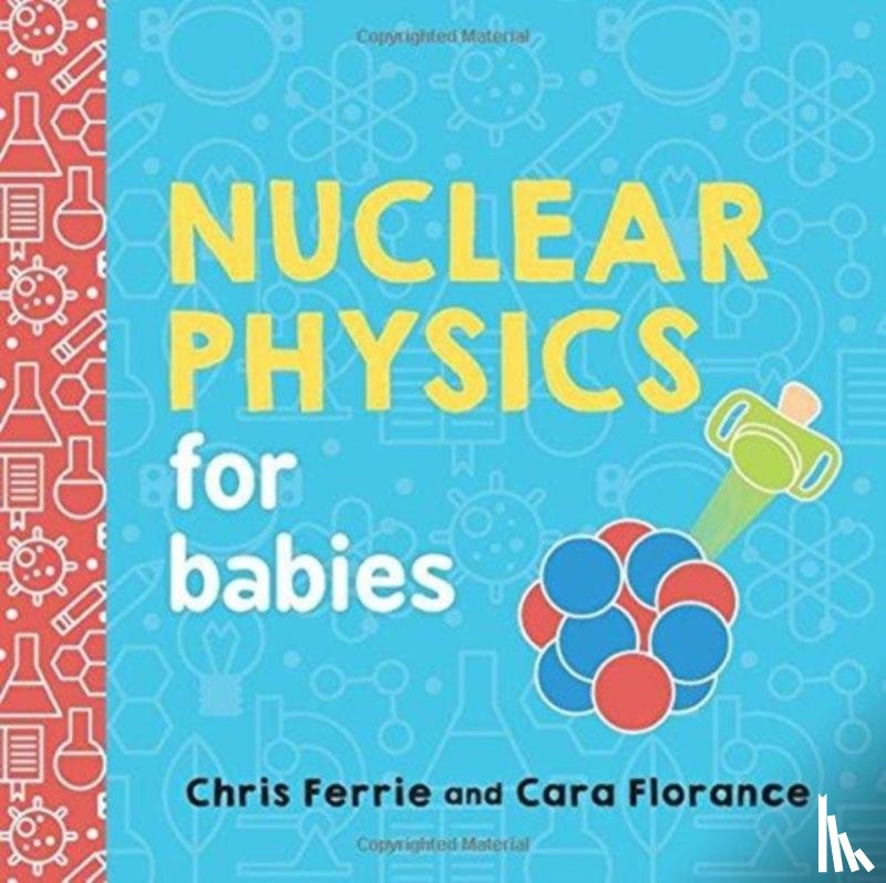 Florance, Cara, Ferrie, Chris - Nuclear Physics for Babies