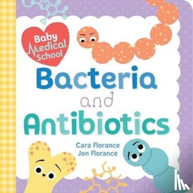 Florance, Cara, Florance, Jon - Baby Medical School: Bacteria and Antibiotics