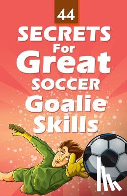 Hasic, Mirsad - 44 Secrets for Great Soccer Goalie Skills