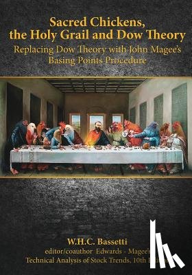 Bassetti, W. H. C. - Sacred Chickens, the Holy Grail and Dow Theory: Replacing Dow Theory with John Magee's Basing Points Procedure