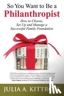 Kittross, Julia a. - So You Want to Be a Philanthropist: How to Choose, Set Up and Manage a Successful Family Foundation