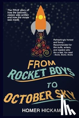 Hickam, Homer - From Rocket Boys to October Sky: How the Classic Memoir Rocket Boys Was Written and the Hit Movie October Sky Was Made