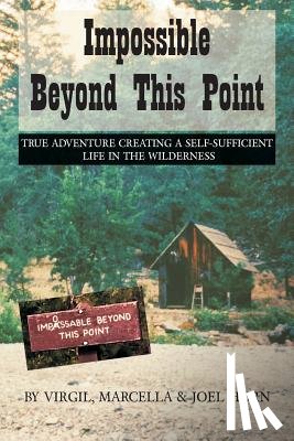 Horn, Virgil - Impossible Beyond This Point: True Adventure Creating a Self-Sufficient Life in the Wilderness