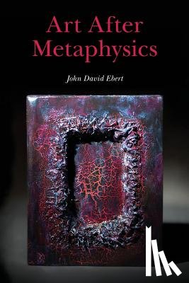 Ebert, John David - Art After Metaphysics