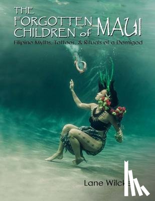 Wilcken, Lane - The Forgotten Children of Maui: Filipino Myths, Tattoos, and Rituals of a Demigod