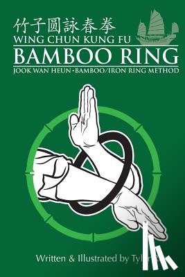 Rea, Tyler - Wing Chun Kung Fu Bamboo Ring: Martial Methods and Details of the Jook Wan Heun of Wing Chun