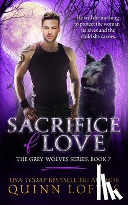 Loftis, Quinn - Sacrifice of Love: Book 7 of The Grey Wolves Series