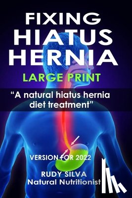 Silva, Rudy Silva - Fixing Hiatus Hernia: Large Print: A Natural Diet Treatment Hiatus Hernia