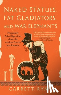 Ryan, Garrett - Naked Statues, Fat Gladiators, and War Elephants: Frequently Asked Questions about the Ancient Greeks and Romans