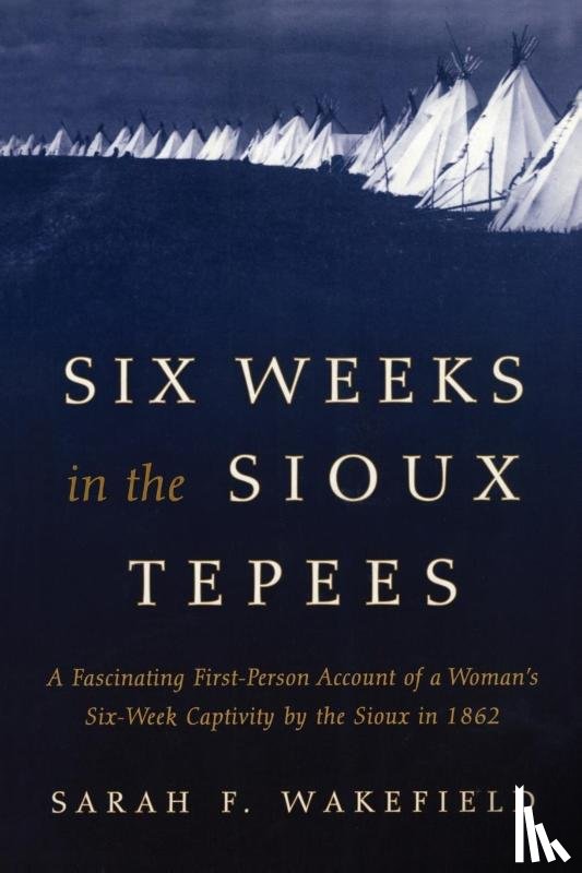 Wakefield, Sarah F. - Six Weeks in the Sioux Tepees