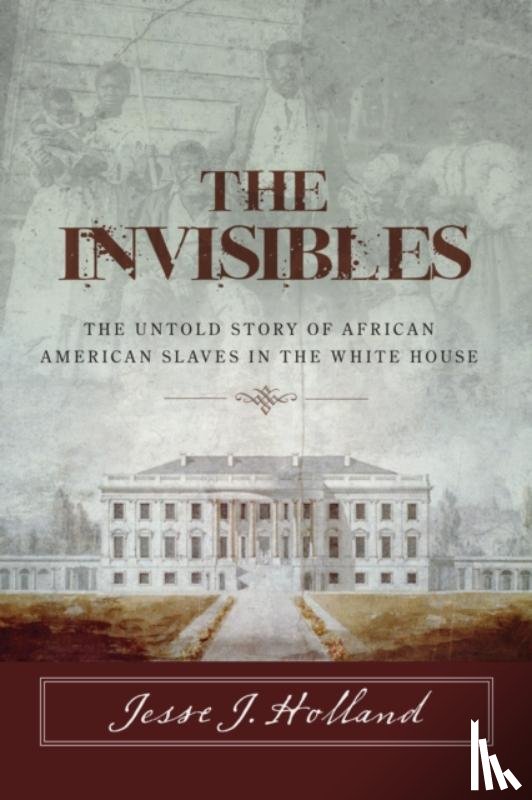 Holland, Jesse - The Invisibles: The Untold Story of African American Slaves in the White House