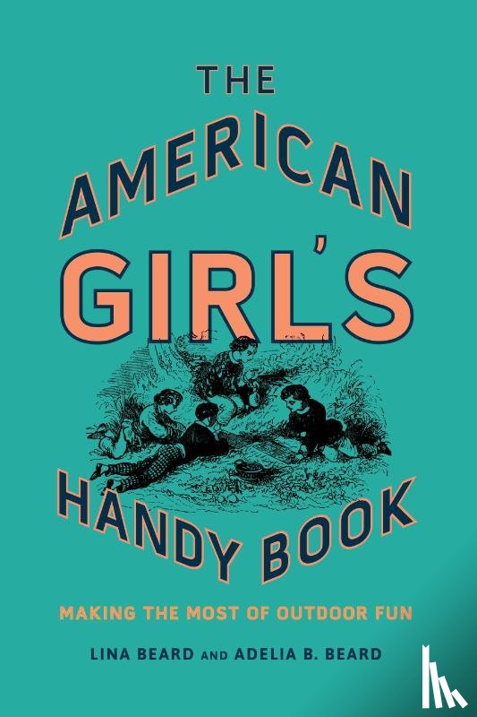 Beard, Lina, Beard, Adelia B. - The American Girl's Handy Book