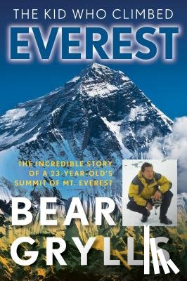 Grylls, Bear - The Kid Who Climbed Everest