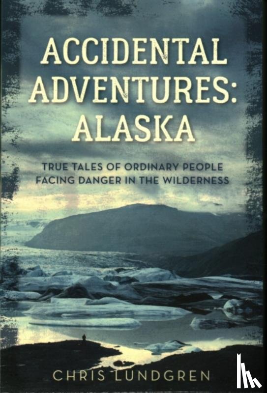 Lundgren, Chris - Accidental Adventures: Alaska