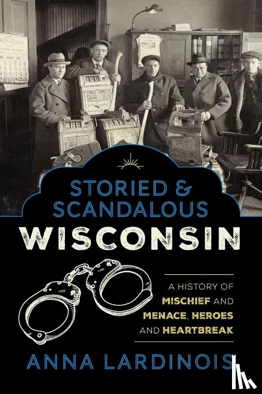 Lardinois, Anna - Storied & Scandalous Wisconsin
