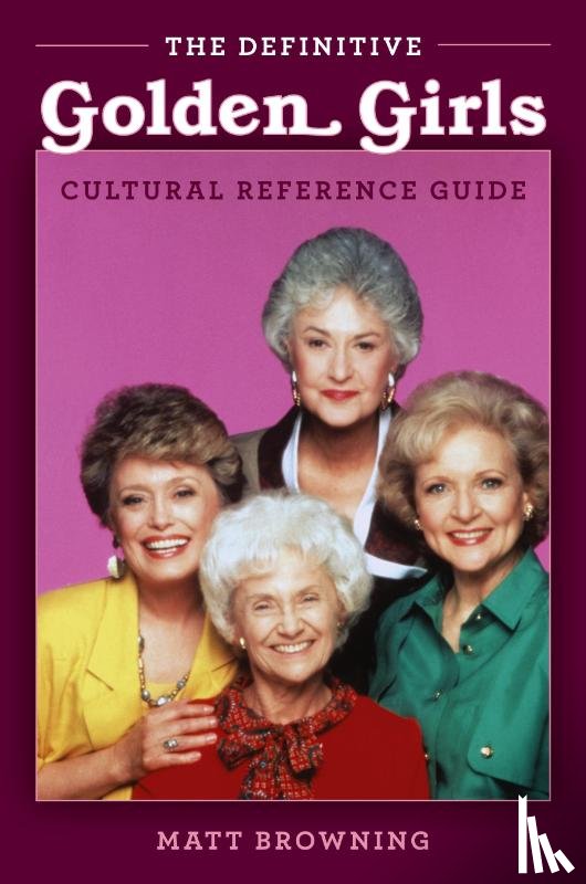 Browning, Matt - The Definitive "Golden Girls" Cultural Reference Guide