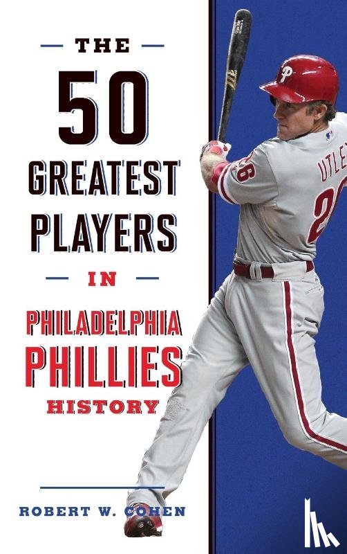 Cohen, Robert W. - The 50 Greatest Players in Philadelphia Phillies History