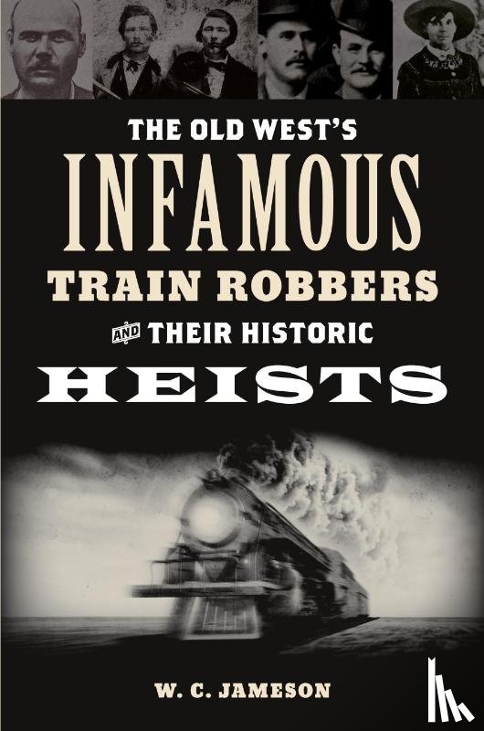 Jameson, W.C. - The Old West's Infamous Train Robbers and Their Historic Heists