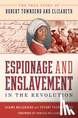 Bellerjeau, Claire - Espionage and Enslavement in the Revolution: The True Story of Robert Townsend and Elizabeth