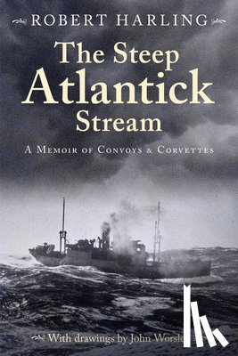 Harling, Robert - The Steep Atlantick Stream: A Memoir of Convoys and Corvettes