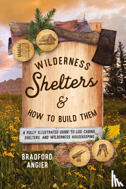 Angier, Bradford - Wilderness Shelters and How to Build Them