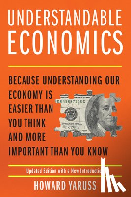 Yaruss, Howard - Understandable Economics: Because Understanding Our Economy Is Easier Than You Think and More Important Than You Know