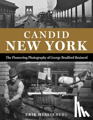 Hesselberg, Erik - Candid New York: The Pioneering Photography of George Bradford Brainerd