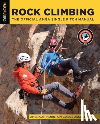American Mountain Guides Association - Rock Climbing: The Official AMGA Single Pitch Manual