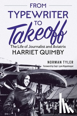 Tyler, Norman - From Typewriter to Takeoff: The Life of Journalist and Aviatrix Harriet Quimby
