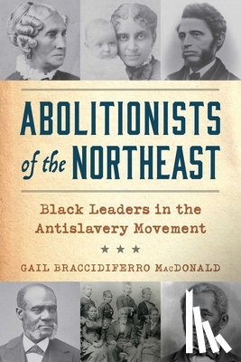 MacDonald, Gail Braccidiferro - Abolitionists of the Northeast: Black Leaders in the Antislavery Movement