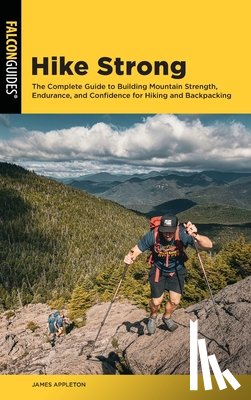 Appleton, James - Hike Strong: The Complete Guide to Building Mountain Strength, Endurance, and Confidence for Hiking and Backpacking